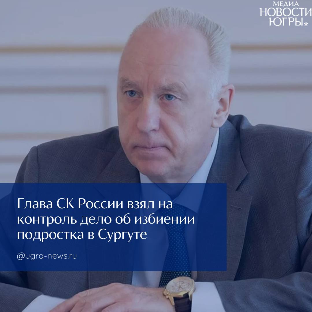 Дело об избиении подростка в Сургуте взял на контроль Бастрыкин