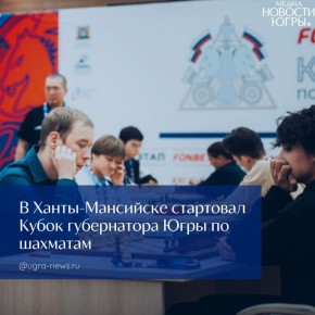 Этап FONBET Кубка России 2025 года по шахматам среди мужчин — XXI Кубок губернатора Ханты-Мансийского автономного округа-Югры стартовал в Ханты-Мансийске