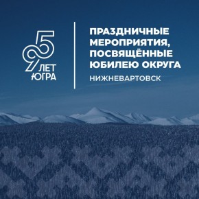 Югре — 95!. Каждое мероприятие — это повод вспомнить историю Югры, её традиции, богатое культурное наследие и людей, которые делают регион сильным и по-настоящему уникальным