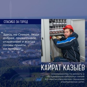 Героем рубрики «Спасибо за город» стал Кайрат Казыев, электромонтер по ремонту и обслуживанию кабельных линий АО «Ханты-Мансийские городские электрические сети»
