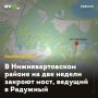 В Нижневартовском районе на две недели закроют мост, ведущий в Радужный