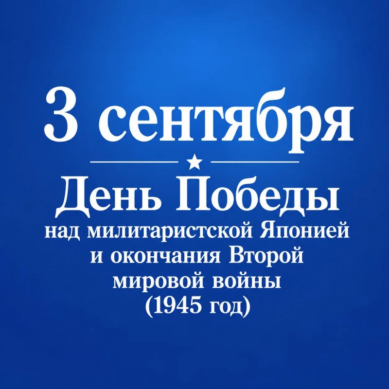 3 сентября отмечается День Победы над милитаристской Японией и окончания Второй мировой войны (1945 год) 3 сентября отмечается День Победы над милитаристской Японией и окончания Второй мировой войны (1945 год)