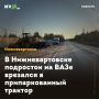 В Нижневартовске подросток на ВАЗе врезался в припаркованный трактор