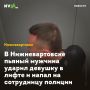 В Нижневартовске пьяный мужчина ударил девушку в лифте и напал на сотрудницу полиции